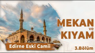 Mekan ve Kıyam - Bölüm 3 - [Edirne Eski Camii]