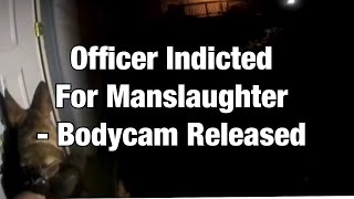 Officer Indicted For Manslaughter - Bodycam Video Just Released