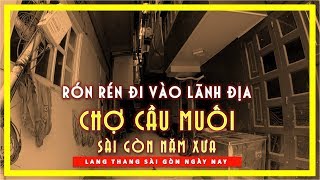 Rón rén đi vào LÃNH ĐỊA CHỢ CẦU MUỐI Sài gòn năm xưa ✅ lang thang sài gòn ngày nay