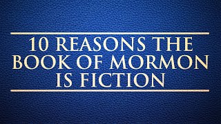 10 Reasons The Book of Mormon is Fiction