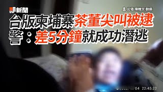 台版柬埔寨主嫌「茶董」尖叫被逮　警：差5分鐘就成功潛逃｜陳樺韋｜求職詐騙｜破門攻堅｜看新聞