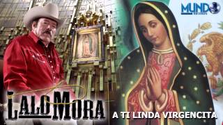 A Ti Linda Virgencita - Lalo Mora - Cancion Especial para La Virgen de Guadalupe