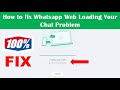 How to fix Whatsapp Web Loading Your Chat Problem 100% Fix