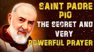 THE SECRET AND VERY POWERFUL PRAYER OF SAINT PADRE PIO