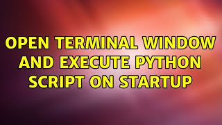 Ubuntu: Open terminal window and execute Python script on startup (2 Solutions!!)