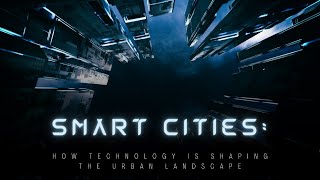 Smart Cities: How Technology is Shaping the Urban Landscape