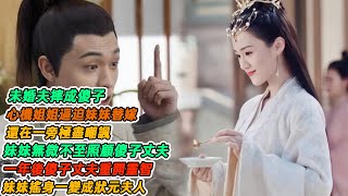 民間故事：未婚夫摔成傻子，心機姐姐逼迫妹妹替嫁，還在一旁極盡嘲諷，妹妹無微不至照顧傻子丈夫，一年後傻子丈夫重開靈智，妹妹搖身一變成狀元夫人