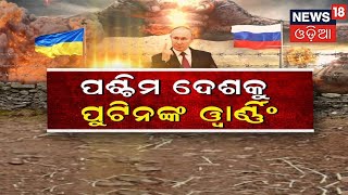 Russia Ukraine War ରାଷ୍ଟ୍ରପତି ପୁଟିନଙ୍କ ରଣହୁଙ୍କାର । ପଶ୍ଚିମ ଦେଶକୁ କାହିଁକି ଦେଇଛନ୍ତି ଅଲ୍‌ଟିମେଟମ୍‌ ?