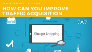 Google Shopping - How can you improve traffic acquisition