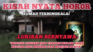 CERITA H0R0R 😱‼️LUKISAN BERNYAWA DI RUMAH TERBENGKALAI