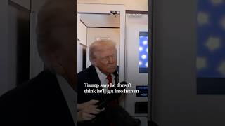 Trump says he doesn’t think he’ll get into heaven