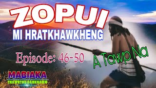 ZOPUI MI HRATKHAWKHENG(A Tawp Na)# Episode: 46-50