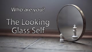 Who are you? | The Looking Glass Self