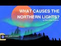 What causes the Northern Lights | Explained Series | Early Steps Academy