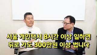 서울 개인택시 8시간 이상 일하면 뒤로 가도 300만원 이상 법니다.