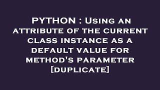 PYTHON : Using an attribute of the current class instance as a default value for method's parameter