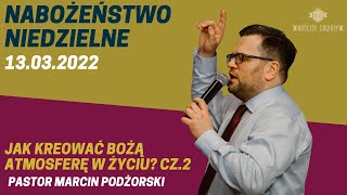 Nabożeństwo Niedzielne: „Jak kreować Bożą atmosferę w życiu? Cz.2”, pastor Marcin Podżorski 13.03.22