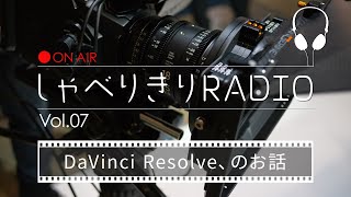 しゃべりきりRADIO Vol.07 「DaVinci Resolve、のお話」