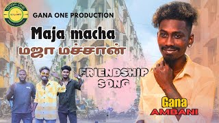 MAJA MACHAN | GANA AMBANI | MUSIC : GANA ONE G.S.JOHN | 4K #tamil ganasong#friend song#ganavinoth