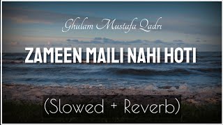 Zameen Maili Nahi Hoti (Slowed + Reverb) | Ghulam Mustafa Qadri | Naat And Hamd