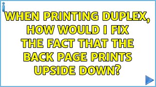 When printing duplex, how would I fix the fact that the back page prints upside down?
