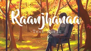 Raanjhanaa - (Slowed + Reverb) |Bollywood Lofi || Text Music ||