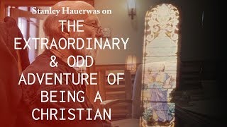 The Extraordinary and Odd Adventure of Being a Christian - Stanley Hauerwas