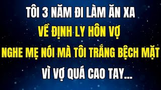 3 Năm Đi Làm Ăn Xa, Về Định Ly Hôn Vợ Nghe Mẹ Nói Mà Tôi Trắng Bệch Mặt Vì Vợ Quá Cao Tay !