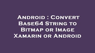 Android : Convert Base64 String to Bitmap or Image Xamarin or Android