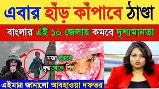 আজ জাঁকিয়ে শীতের স্পেল বাংলার এই ১০ জেলায় ! আজ ৪ জেলায় বৃষ্টির সম্ভাবনা || Weather Report Today