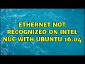 Ubuntu: Ethernet not recognized on Intel Nuc with Ubuntu 16.04 (2 Solutions!!)