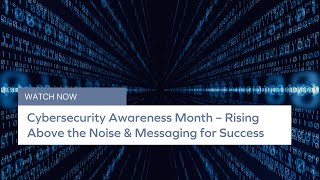 Cybersecurity Awareness Month – Rising Above the Noise & Messaging for Success