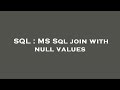 SQL : MS Sql join with null values