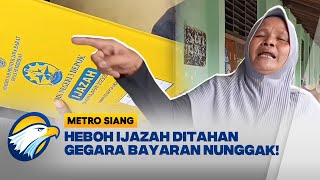 Heboh Ijazah Ditahan Gegara Nunggak Uang Gedung - [ Metro Siang ]