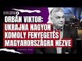 orbán viktor ukrajna nagyon komoly fenyegetést jelent magyarországra nézve rendkívüli hírek