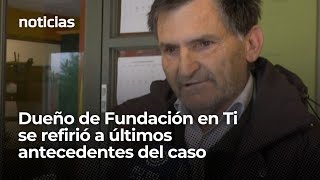 Dueño de Fundación en Ti se refirió a últimos antecedentes del caso