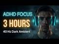 ADHD FOCUS • 40 Hz Dark Ambient 3 Hours | Hyperfocus Deep Work Music