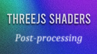 Threejs shaders: Post-processing