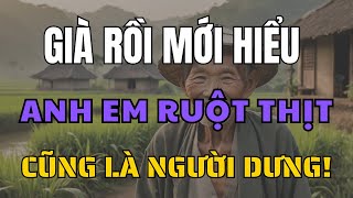 Già Rồi Mới Hiểu, Anh Em Ruột Thịt Cũng Chỉ Là Người Dưng!