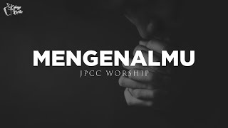 MengenalMu - JPCC Worship (Lirik) Karna semua yang baik dalam hidupku itulah karyaMu