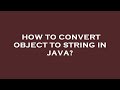 How to convert object to string in java?