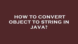 How to convert object to string in java?