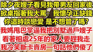 除夕夜 嫂子看見我帶男友回家後，掀桌指著我大罵：我懷孕正缺錢，你這時談戀愛，是不想管了嗎？我媽甩巴掌逼我把別墅過戶嫂子，看著相處25年的家人要趕我走，我冷笑斷卡賣房一句話他們傻了#心寄奇旅