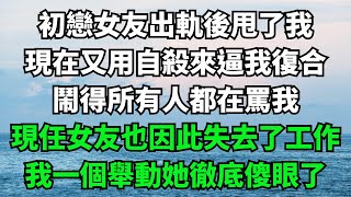 初戀女友出軌後甩了我，現在又用自殺來逼我復合，鬧得所有人都在罵我，現任女友也因此失去了工作，我一個舉動她徹底傻眼了【故事簍子】#落日溫情#情感故事#花開富貴#深夜淺讀#家庭矛盾#爽文