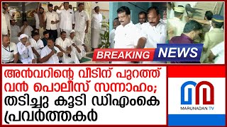 അന്‍വറിനെ അറസ്റ്റ് ചെയ്യാനെത്തിയത് വന്‍ പൊലീസ് സന്നാഹം; കേസെടുത്തത് 11 പേര്‍ക്കെതിരെ  I nilambur