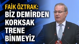 Faik Öztrak: Biz demirden korksak trene binmeyiz