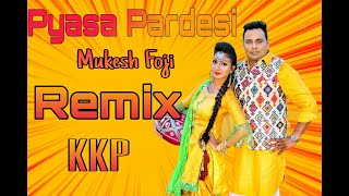 Pyasa pardesi | Mukesh Fouji | New Haryanvi Song Haryanvi 2019 KKP Remix