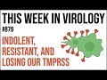 TWiV 879: Indolent, resistant, and losing our TMPRSS