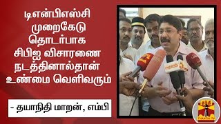 டிஎன்பிஎஸ்சி முறைகேடு தொடர்பாக சிபிஐ விசாரணை நடத்தினால்தான் உண்மை வெளிவரும் - தயாநிதி மாறன், எம்பி