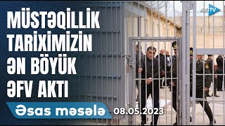 Müstəqillik tariximizin ən böyük Əfv Aktı I ƏSAS MƏSƏLƏ: 08.05.2023